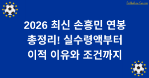 2026 최신 손흥민 연봉 총정리! 실수령액부터 이적 이유와 조건까지