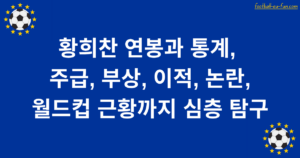 황희찬 연봉과 통계, 주급, 부상, 이적, 논란, 월드컵 근황까지 심층 탐구